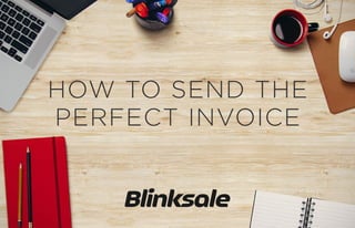 HOW TO SEND THE
PERFECT INVOICE
 