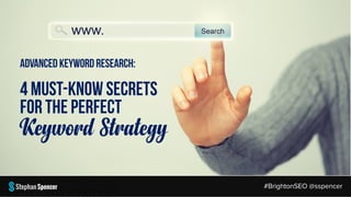 Advanced Keyword Research:
4 MUST-KNOW SECRETS
for the Perfect
Keyword Strategy
#BrightonSEO @sspencer
 