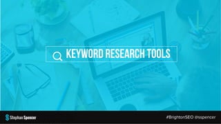Keyword Research Tools
#BrightonSEO @sspencer
 