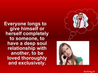 <ul><li>Everyone longs to give himself or herself completely to someone, to have a deep soul relationship with another, to...