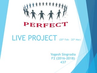LIVE PROJECT (20th Feb – 20th Mar)
1
Yogesh Singrodia
F2 (2016-2018)
437
 