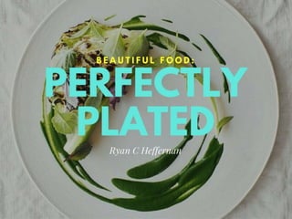 Beautiful Plates: Perfectly Plated Foods