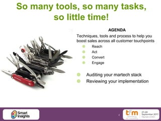 2
So many tools, so many tasks,
so little time!
AGENDA
Techniques, tools and process to help you
boost sales across all customer touchpoints
 Reach
 Act
 Convert
 Engage
 Auditing your martech stack
 Reviewing your implementation
 