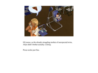 Of course, as the already struggling mother of unexpected twins,
Allyn didn’t bother actually cooking.
Pizza works just fine.
 