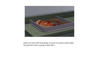 And as we leave this household, we leave it in pretty awful shape.
You just know this is going to draw flies…
 