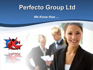 Perfecto Group Ltd
    We Know How …
 