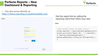 Perfecto Reports – New
Dashboard & Reporting
© 2016, Perfecto Mobile Ltd. All Rights Reserved. 18
• Can also access directly at:
https://demo.reporting-01.perfectomobile.com
Get the report link by calling the
reporting client from within your test.
 