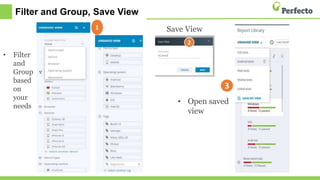 Filter and Group, Save View
• Filter
and
Group
based
on
your
needs
• Open saved
view
Save View1
3
 