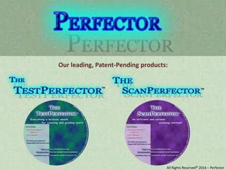 Our leading, Patent-Pending products:
All Rights Reserved© 2016 – Perfector
TMTM
 