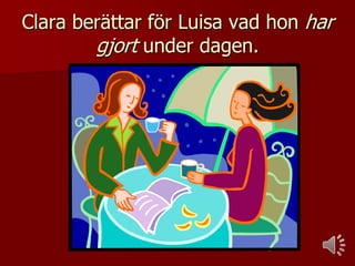 Clara berättar för Luisa vad hon har
gjort under dagen.

 