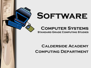 Software   Computer Systems Standard Grade Computing Studies Calderside Academy Computing Department 