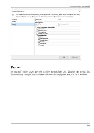 PERFECT PRINT-PROGRAMM
139
Drucken
Im Drucken-Fenster lassen sich mit diversen Einstellungen und Optionen die Details des
Druckvorgangs festlegen, sodass das PDF-Dokument so ausgegeben wird, wie Sie es möchten.
 
