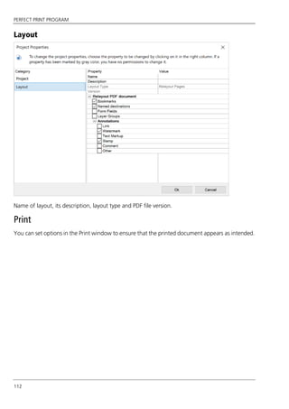 PERFECT PRINT PROGRAM
112
Layout
Name of layout, its description, layout type and PDF file version.
Print
You can set options in the Print window to ensure that the printed document appears as intended.
 