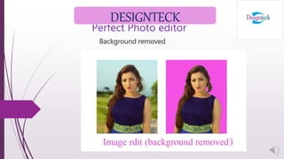Perfect Photo editor
Background removed
DESIGNTECK
 