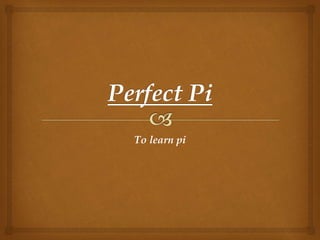 To learn pi
 
