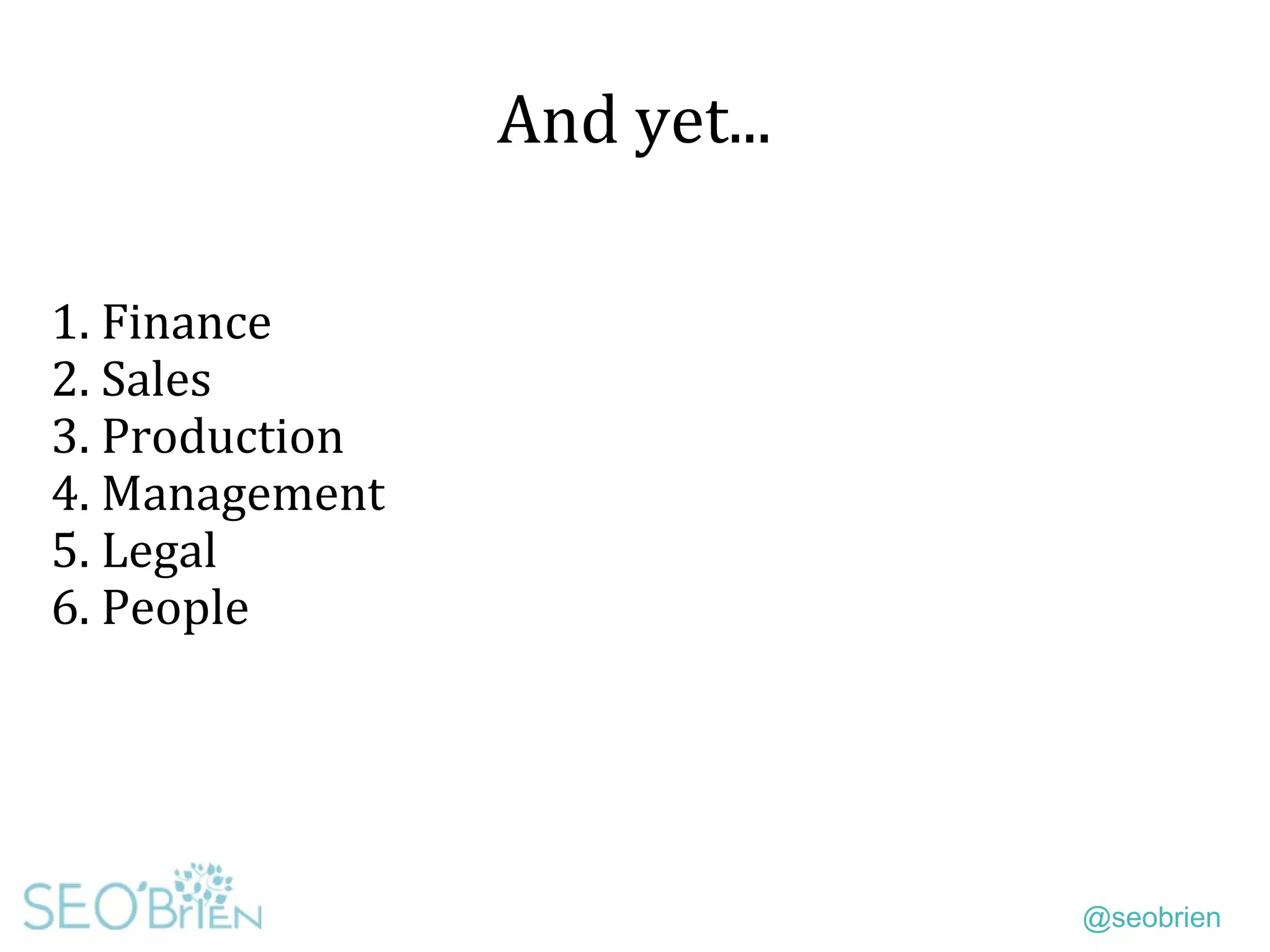 @seobrien
And yet...
1. Finance
2. Sales
3. Production
4. Management
5. Legal
6. People
 