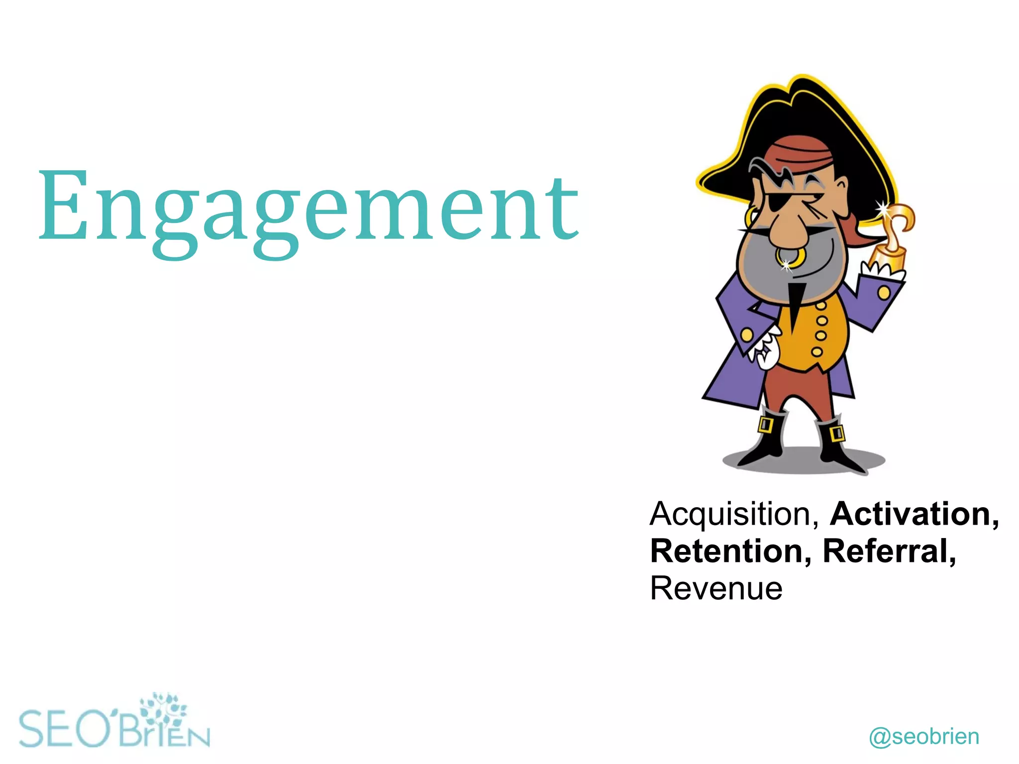 @seobrien
Engagement
Acquisition, Activation,
Retention, Referral,
Revenue
 