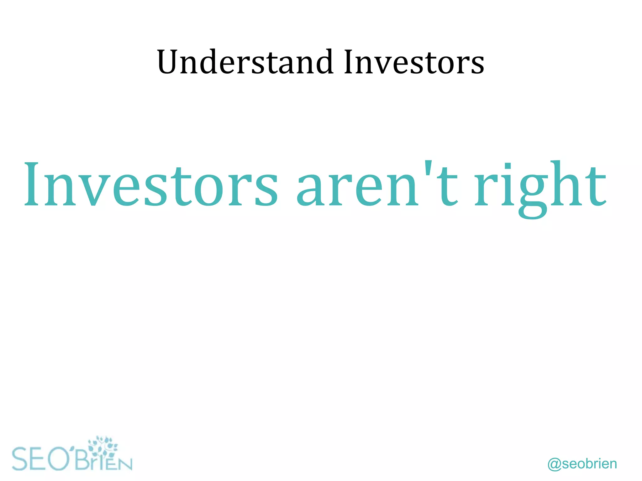 @seobrien
Understand Investors
Investors aren't right
 