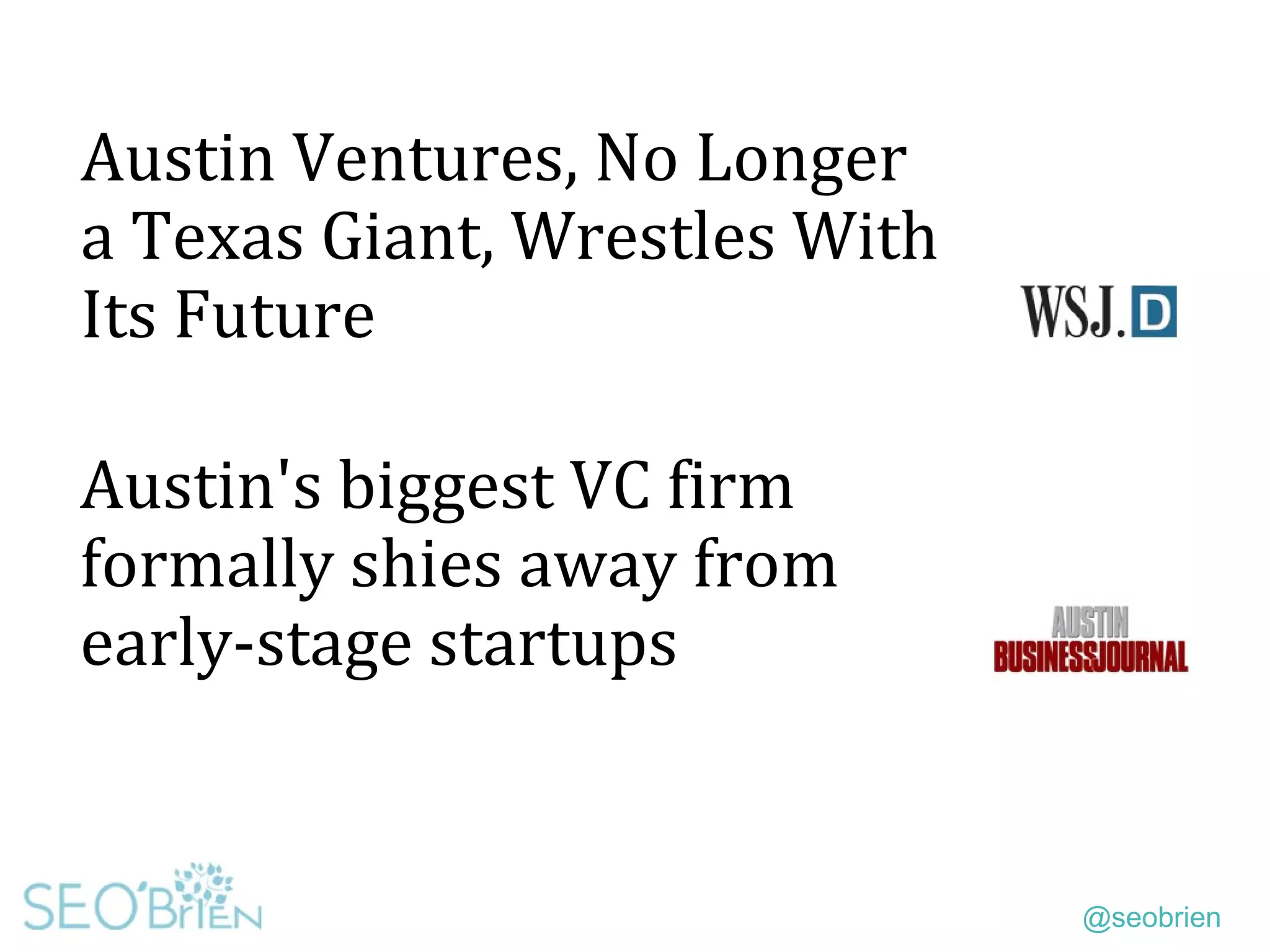 @seobrien
Austin Ventures, No Longer
a Texas Giant, Wrestles With
Its Future
Austin's biggest VC firm
formally shies away from
early-stage startups
 