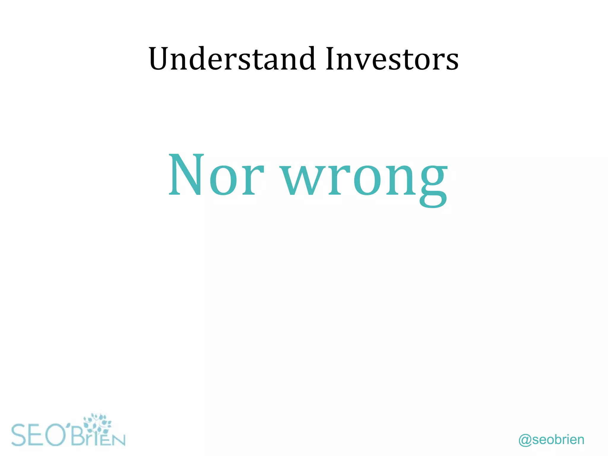 @seobrien
Understand Investors
Nor wrong
 