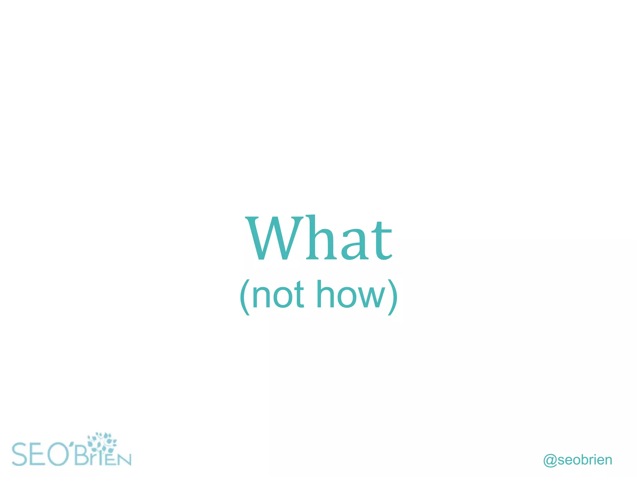 @seobrien
What
(not how)
 