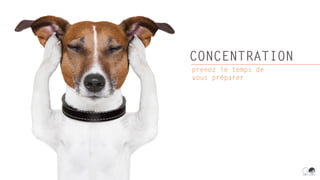 CONCENTRATION
prenez le temps de
vous préparer
 