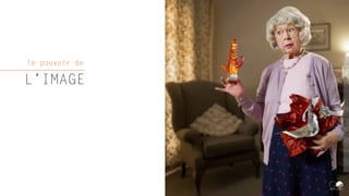 le pouvoir de
L’IMAGE
 