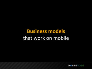 Business models
that work on mobile
 