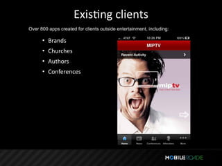 ExisTng clients
Over 800 apps created for clients outside entertainment, including:

      • Brands
      • Churches
      • Authors
      • Conferences
 