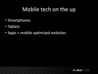 Mobile tech on the up
• Smartphones
• Tablets
• Apps + mobile opTmized websites
 