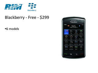 Blackberry ‐ Free ‐ $299

•6 models
 