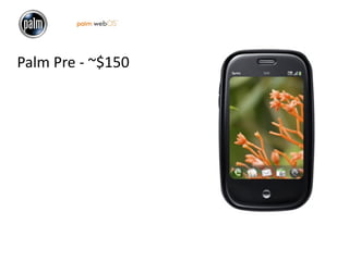 Palm Pre ‐ ~$150
 