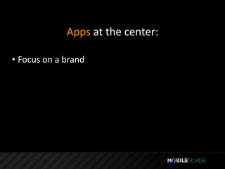 Apps at the center:

• Focus on a brand
 