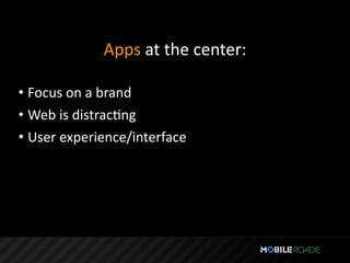 Apps at the center:

• Focus on a brand
• Web is distracTng
• User experience/interface
 
