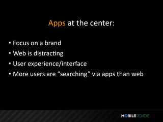 Apps at the center:

• Focus on a brand
• Web is distracTng
• User experience/interface
• More users are “searching” via apps than web
 