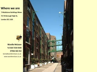 7 Maidstone Buildings Mews
72-76 Borough High St,
London SE1 1GD
Wardle McLean
Tel 020 7234 9340
07966 460 352
kevin@wardl...