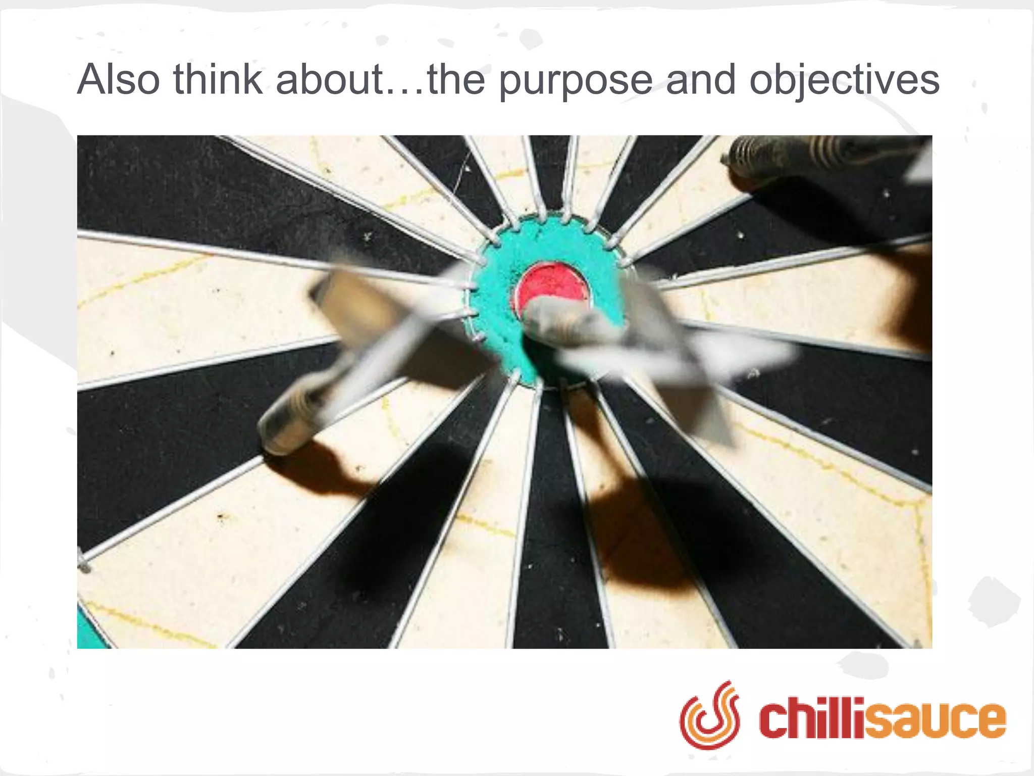 Also think about…the purpose and objectives
 
