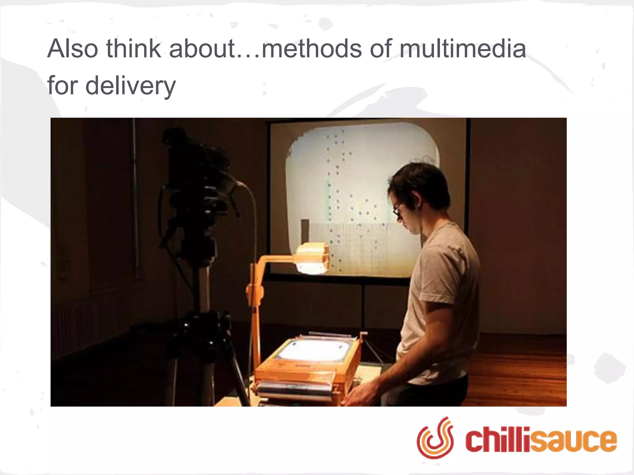 Also think about…methods of multimedia
for delivery
 