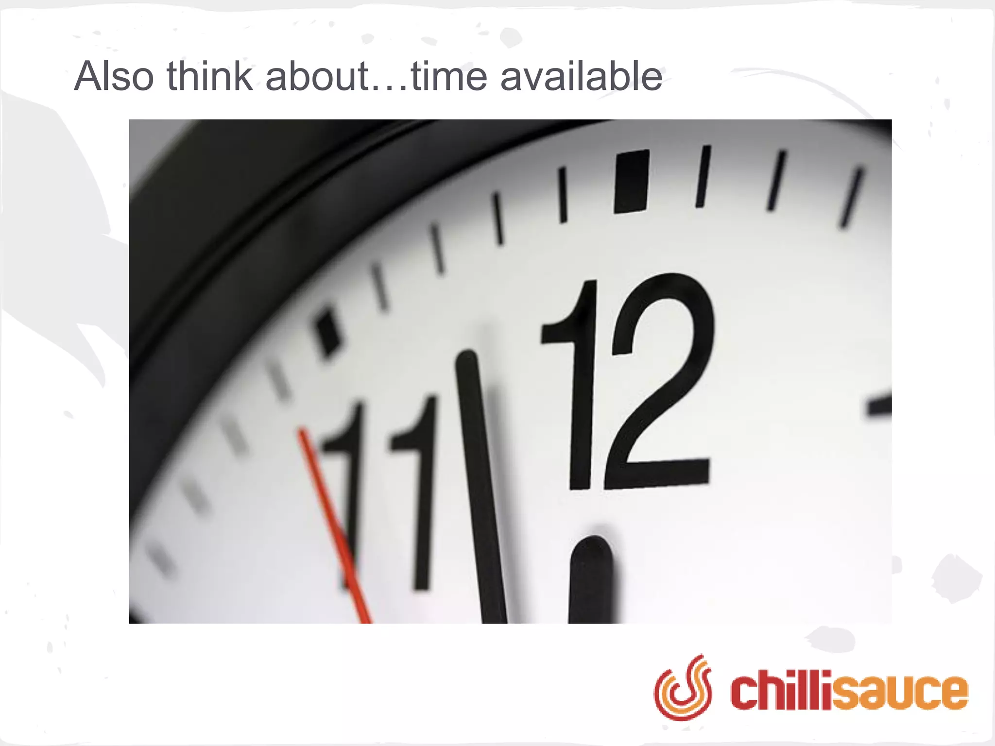 Also think about…time available
 