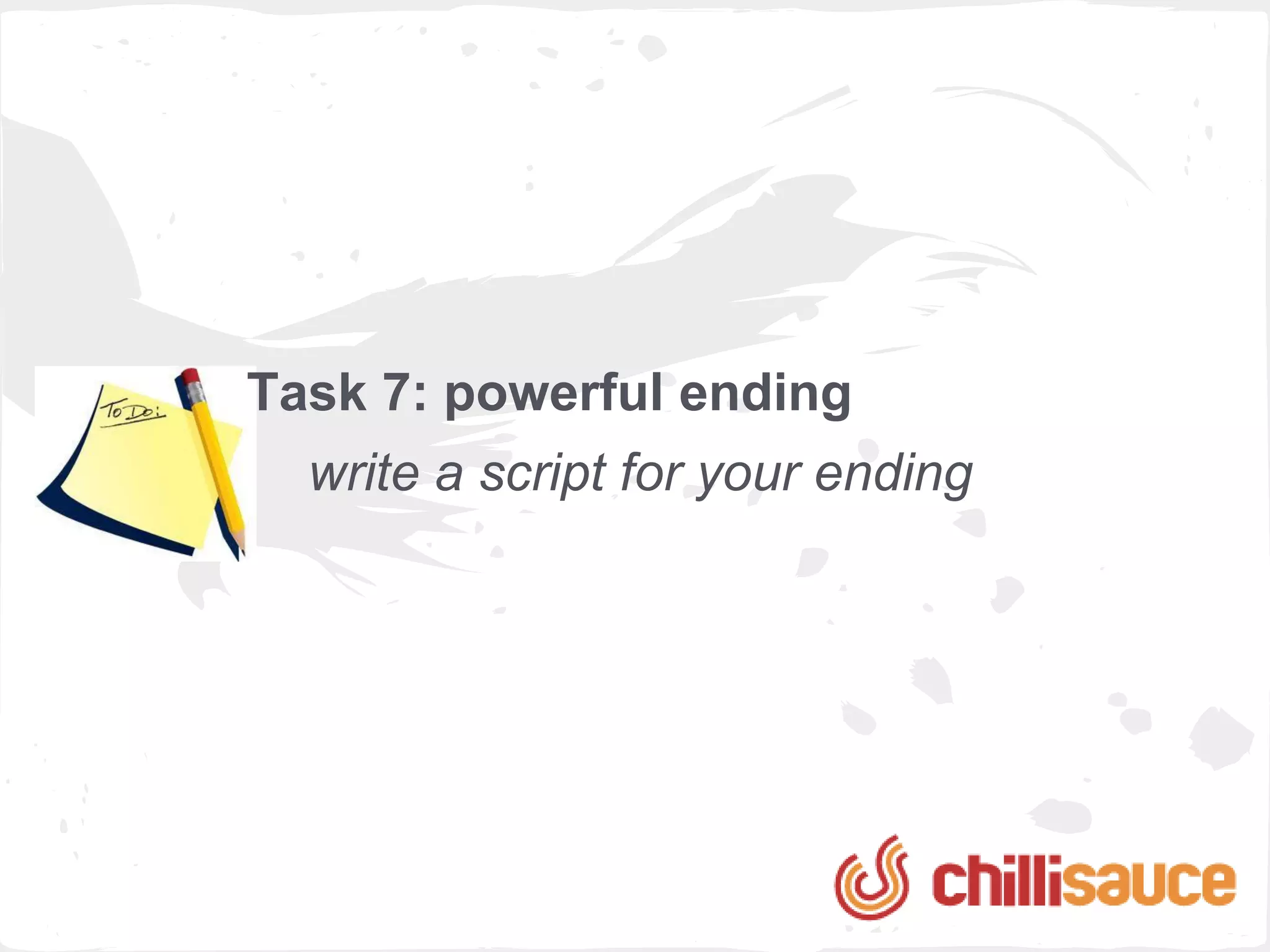 Task 7: powerful ending
  write a script for your ending
 