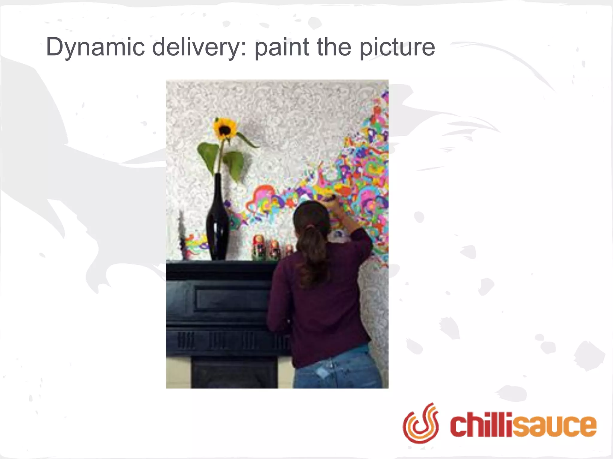 Dynamic delivery: paint the picture
 