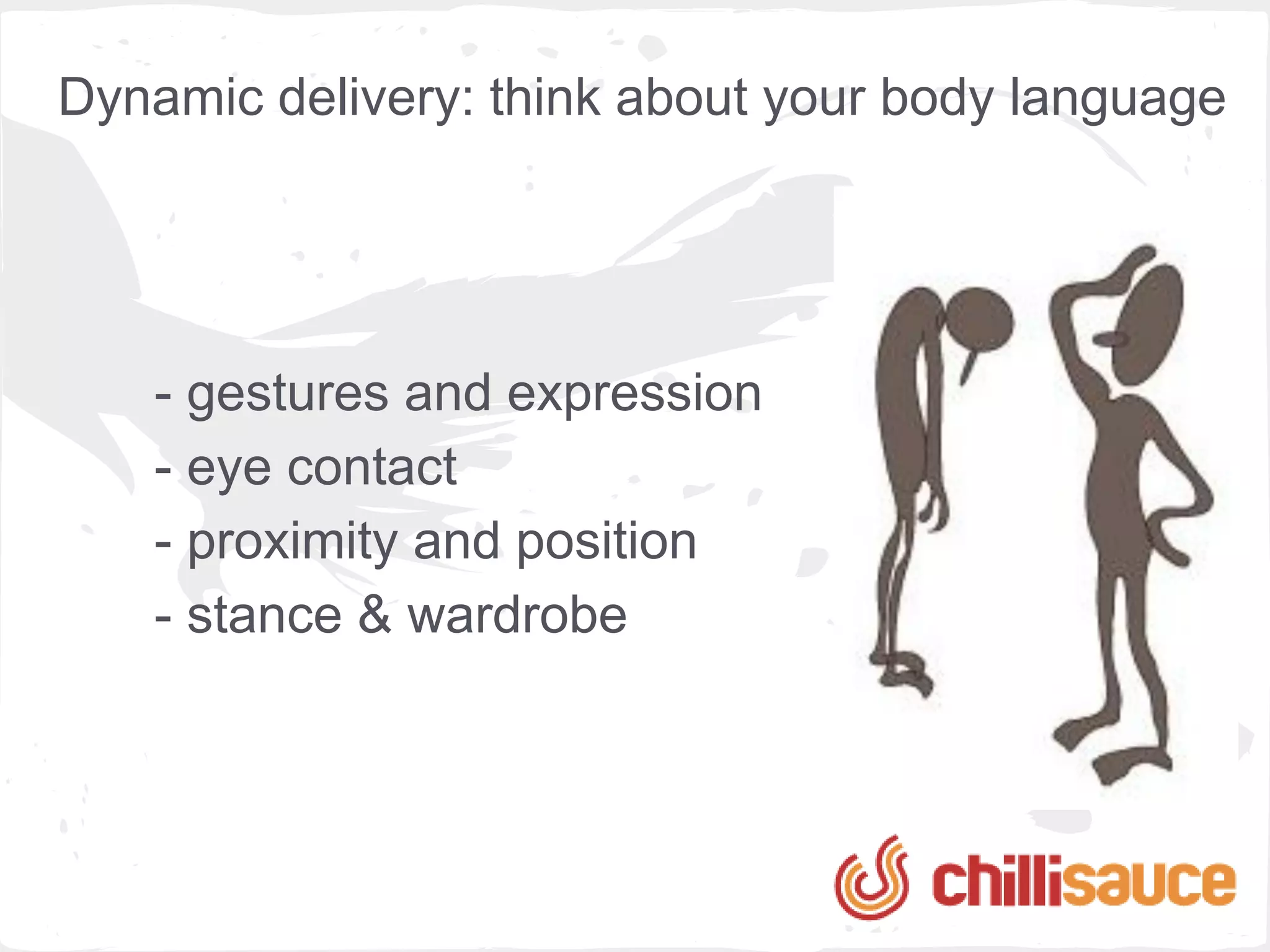 Dynamic delivery: use your voice




     - pace
     - tone/pitch
     - volume
 