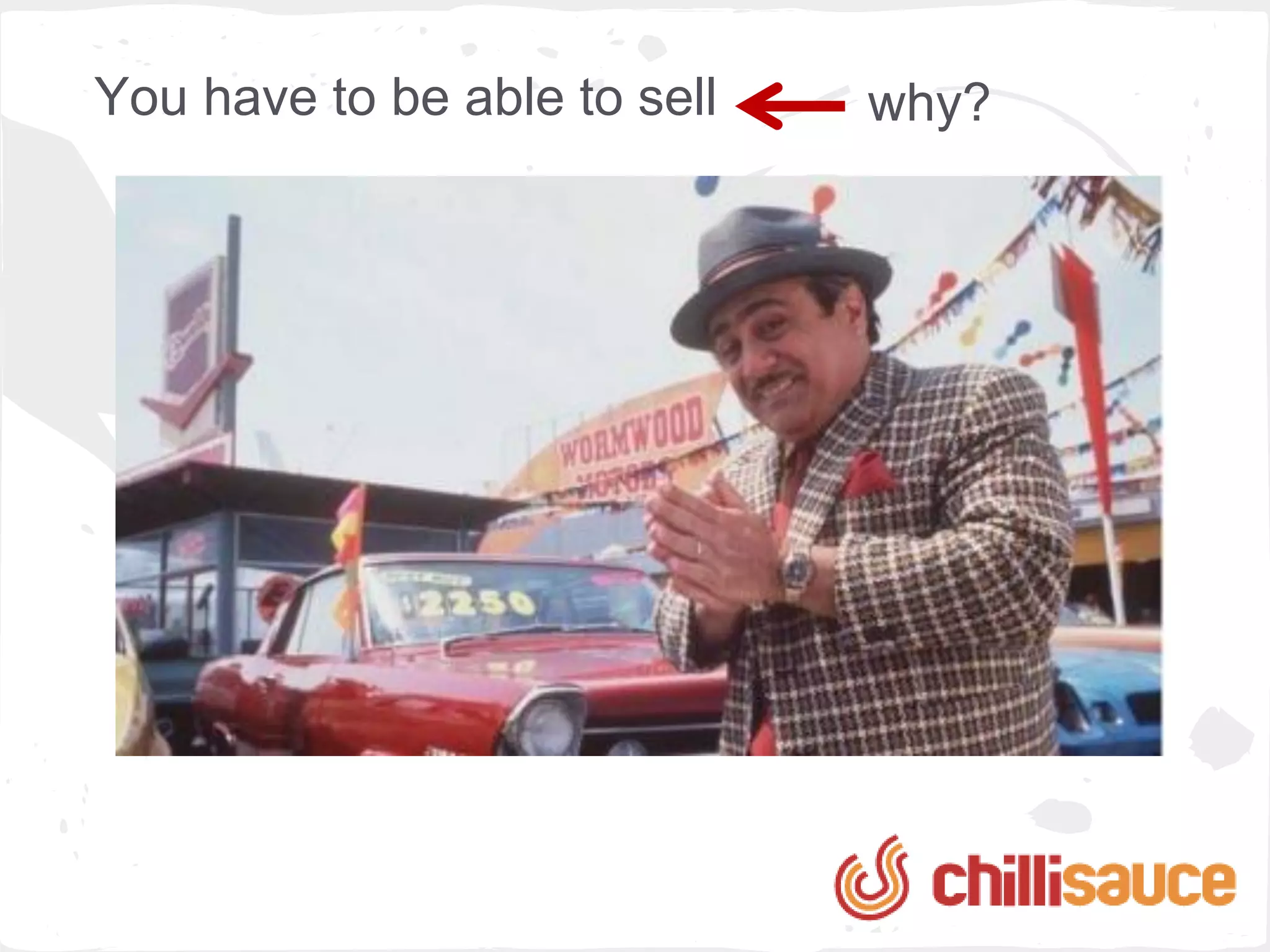 You have to be able to sell   why?
 