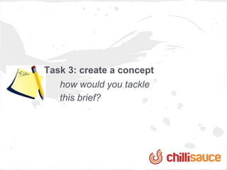 Task 3: create a concept
   how would you tackle
   this brief?
 