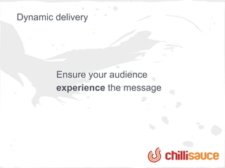 Dynamic delivery




        Ensure your audience
        experience the message
 