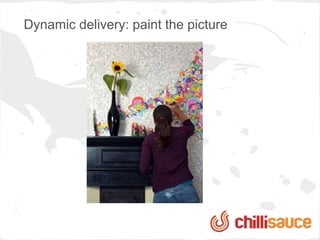 Dynamic delivery: paint the picture
 