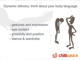 Dynamic delivery: use your voice




     - pace
     - tone/pitch
     - volume
 