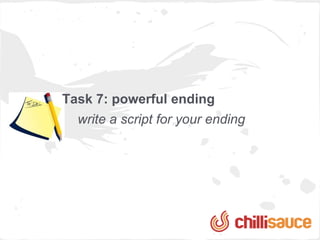 Task 7: powerful ending
  write a script for your ending
 