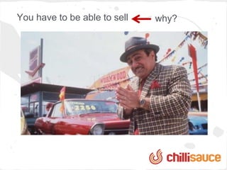 You have to be able to sell   why?
 
