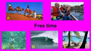 Free time
A B
C D E
 